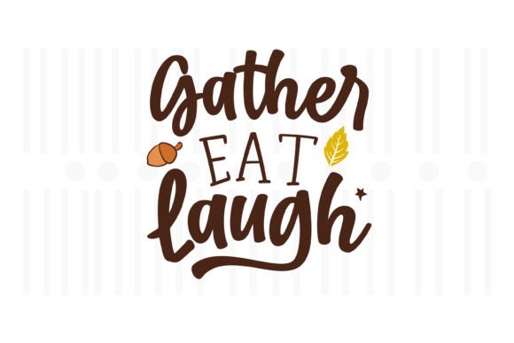 Gather Eat Laugh,Thanksgiving SVG: A Perfect Graphics Asset for Crafts